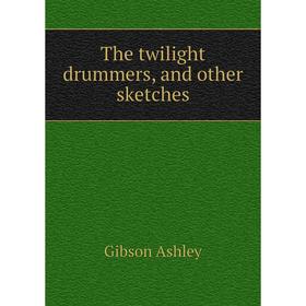

Книга The twilight drummers, and other sketches. Gibson Ashley