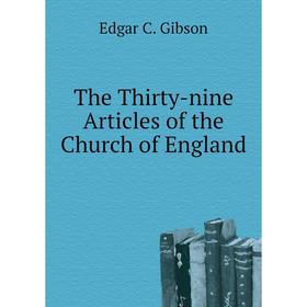 

Книга The Thirty-nine Articles of the Church of England. Edgar C. Gibson