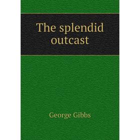 

Книга The splendid outcast. Gibbs George