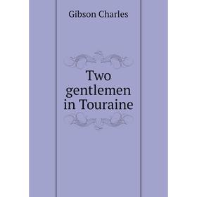 

Книга Two gentlemen in Touraine. Gibson Charles