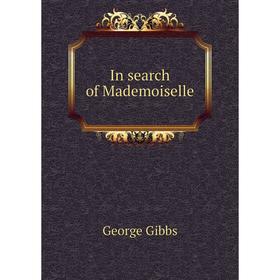 

Книга In search of Mademoiselle. Gibbs George