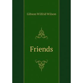 

Книга Friends. Gibson Wilfrid Wilson
