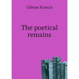 

Книга The poetical remains. Gibson Francis