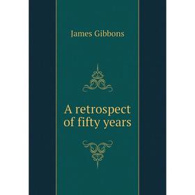 

Книга A retrospect of fifty years. Gibbons James