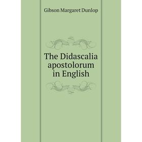 

Книга The Didascalia apostolorum in English. Gibson Margaret Dunlop