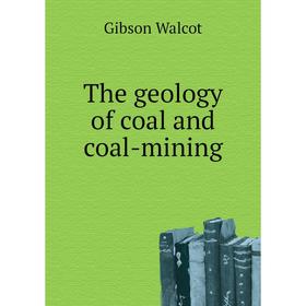 

Книга The geology of coal and coal-mining. Gibson Walcot