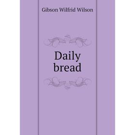 

Книга Daily bread. Gibson Wilfrid Wilson