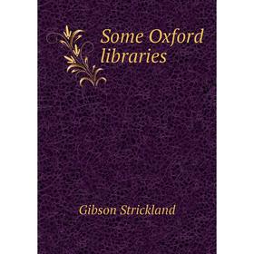 

Книга Some Oxford libraries. Gibson Strickland