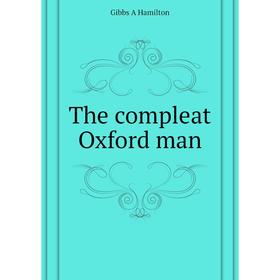 

Книга The compleat Oxford man. Gibbs A Hamilton