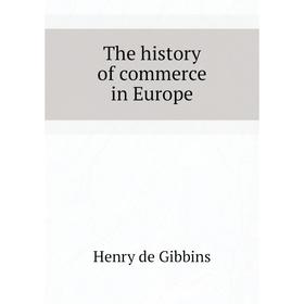 

Книга The history of commerce in Europe. Henry de Gibbins