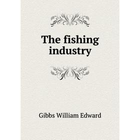 

Книга The fishing industry. Gibbs William Edward