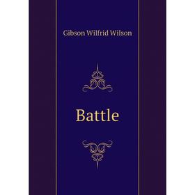 

Книга Battle. Gibson Wilfrid Wilson