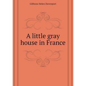 

Книга A little gray house in France. Gibbons Helen Davenport