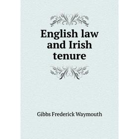 

Книга English law and Irish tenure. Gibbs Frederick Waymouth