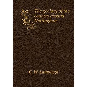 

Книга The geology of the country around Nottingham. G. W. Lamplugh