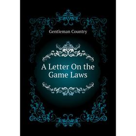 

Книга A letter On the Game Laws. Gentleman Country