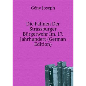 

Книга Die Fahnen Der Strassburger Bürgerwehr Im. 17. Jahrhundert (German Edition). Gény Joseph