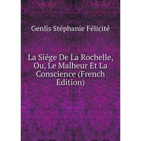 

Книга La Siége De La Rochelle, Ou, Le Malheur Et La Conscience