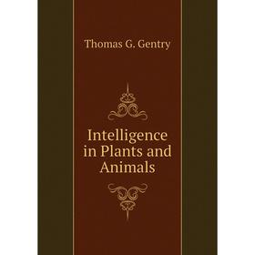 

Книга Intelligence in Plants and Animals. Thomas G. Gentry