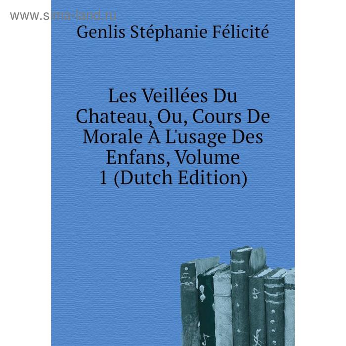 фото Книга les veillées du chateau, ou, cours de morale à l'usage des enfans, volume 1 nobel press