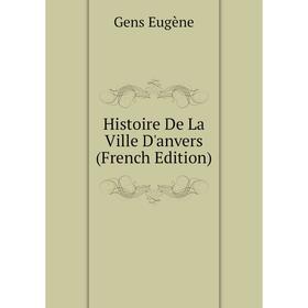 

Книга Histoire De La Ville D'anvers (French Edition). Gens Eugène