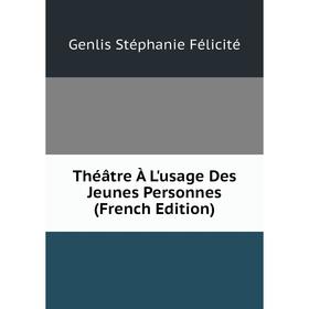 

Книга Théâtre À L'usage Des Jeunes Personnes (French Edition). Genlis Stéphanie Félicité