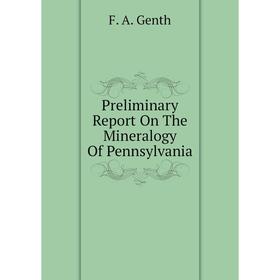 

Книга Preliminary Report On The Mineralogy of Pennsylvania. F. A. Genth