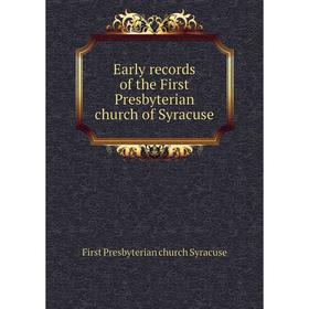 

Книга Early records of the First Presbyterian church of Syracuse. First Presbyterian church Syracuse