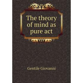 

Книга The theory of mind as pure act. Gentile Giovanni