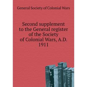 

Книга Second supplement to the General register of the Society of Colonial Wars, A. D. 1911. General Society of Colonial Wars