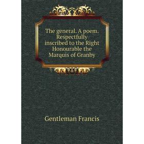

Книга The general. A poem. Respectfully inscribed to the Right Honourable the Marquis of Granby. Gentleman Francis