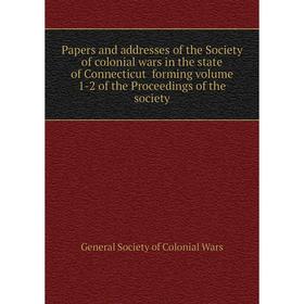 

Книга Papers and addresses of the Society of colonial wars in the state of Connecticut forming Volume 1-2 of the Proceedings of the society
