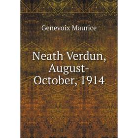 

Книга Neath Verdun, August-October, 1914