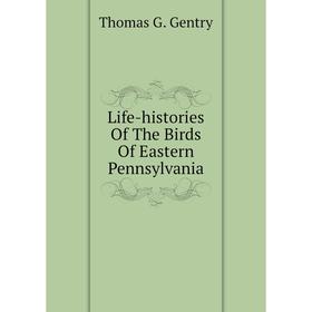 

Книга Life-histories of the Birds Of Eastern Pennsylvania