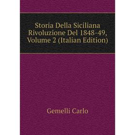 

Книга Storia Della Siciliana Rivoluzione Del 1848-49, Volume 2 (Italian Edition). Gemelli Carlo