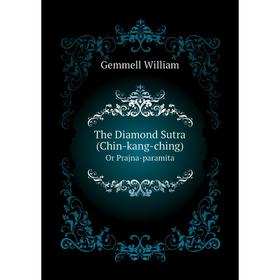 

Книга The Diamond Sutra (Chin-kang-ching). Or Prajna-paramita. Gemmell William