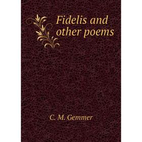 

Книга Fidelis and other poems. C. M. Gemmer