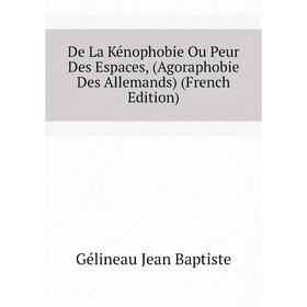 

Книга De La Kénophobie Ou Peur Des Espaces, (Agoraphobie Des Allemands) (French Edition). Gélineau Jean Baptiste
