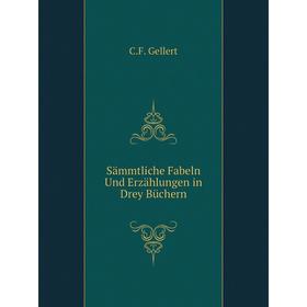 

Книга Sämmtliche Fabeln Und Erzählungen in Drey Büchern. C. F. Gellert