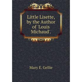 

Книга Little Lisette, by the Author of 'Louis Michaud'