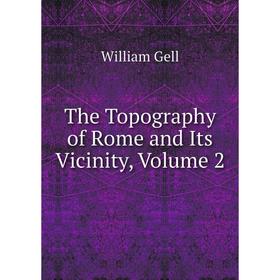 

Книга The Topography of Rome and Its Vicinity, Volume 2. William Gell