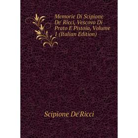 

Книга Memorie Di Scipione De' Ricci, Vescovo Di Prato E Pistoia, Volume 1