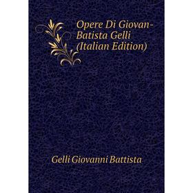 

Книга Opere Di Giovan-Batista Gelli