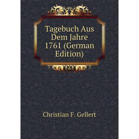 

Книга Tagebuch Aus Dem Jahre 1761 (German Edition). Christian F. Gellert