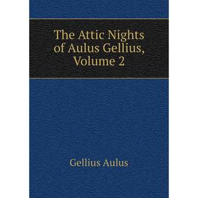 

Книга The Attic Nights of Aulus Gellius, Volume 2. Gellius Aulus