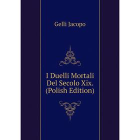 

Книга I Duelli Mortali Del Secolo Xix. (Polish Edition). Gelli Jacopo