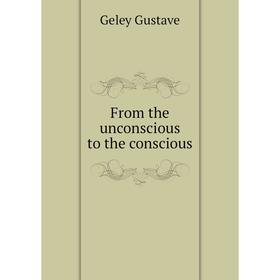 

Книга From the unconscious to the conscious. Geley Gustave
