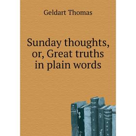 

Книга Sunday thoughts, or, Great truths in plain words. Geldart Thomas