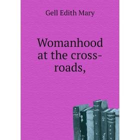 

Книга Womanhood at the cross-roads,. Gell Edith Mary