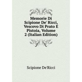 

Книга Memorie Di Scipione De' Ricci, Vescovo Di Prato E Pistoia, Volume 2